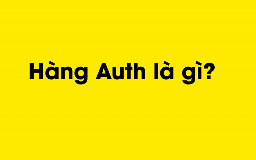 Hàng Auth là gì? Cách để nhận biết hàng Auth và Fake